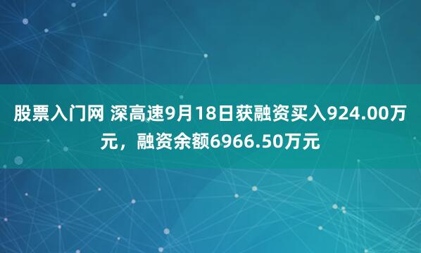 股票入门网 深高速9月18日获融资买入924.00万元，融资余额6966.50万元